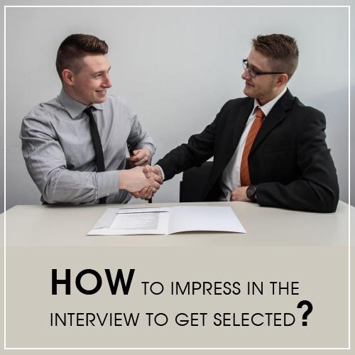 How to impress in the interview to get selected?